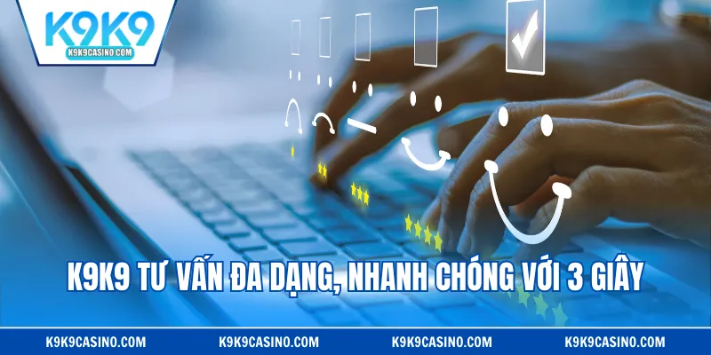 K9K9 tư vấn đa dạng, nhanh chóng với 3 giây