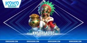 Kho Báu Aztec - Game Nổ Hũ Tìm Vàng Hấp Dẫn Số 1 K9K9
