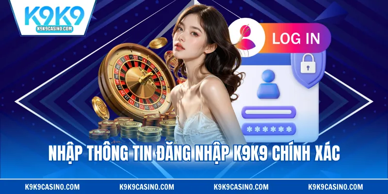 Nhập thông tin đăng nhập K9K9 chính xác
